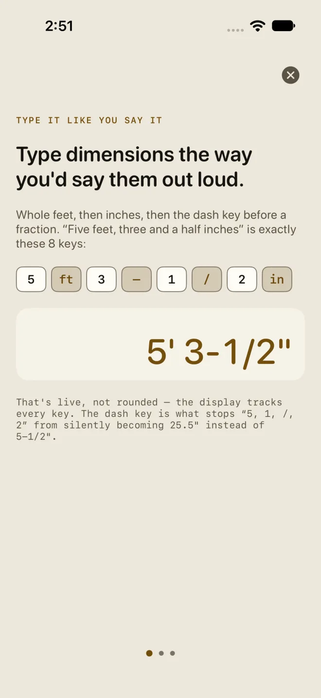 The first screen of the intro: the eyebrow TYPE IT LIKE YOU SAY IT, the heading Type dimensions the way you'd say them out loud, the keys 5 ft 3 dash 1 / 2 in and the answer 5' 3-1/2". A round close button sits at the top right and three page dots at the bottom.